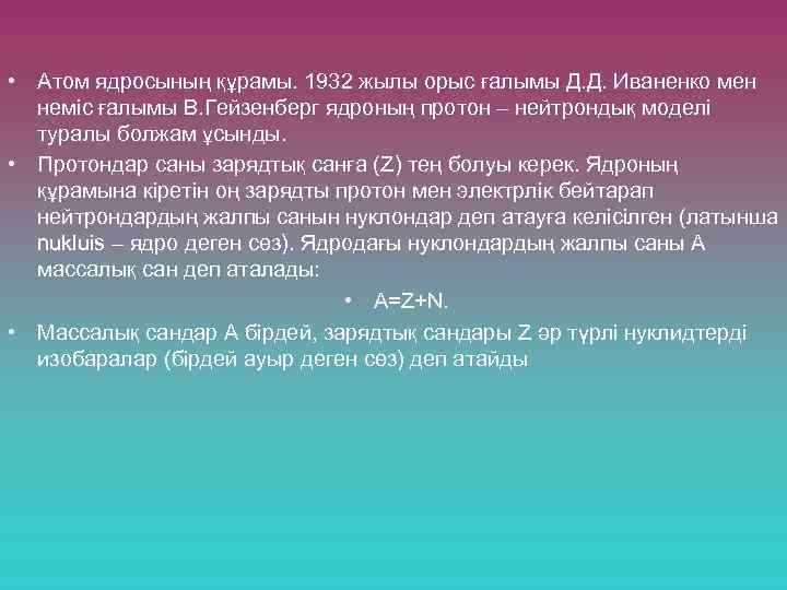  • Атом ядросының құрамы. 1932 жылы орыс ғалымы Д. Д. Иваненко мен неміс