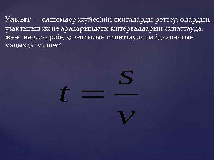 Уақыт — өлшемдер жүйесінің оқиғаларды реттеу, олардың ұзақтығын және араларындағы интервалдарын сипаттауда, және нәрселердің