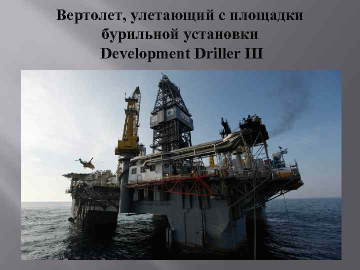 Вертолет, улетающий с площадки бурильной установки Development Driller III 