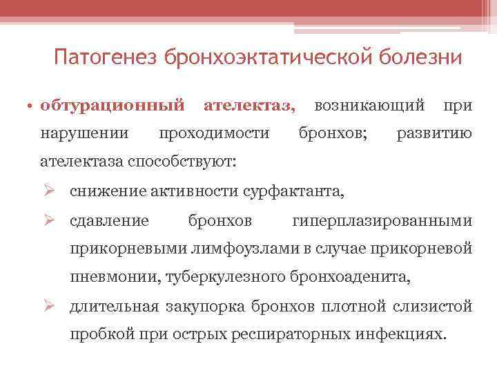 Патогенез бронхоэктатической болезни • обтурационный нарушении ателектаз, проходимости возникающий бронхов; при развитию ателектаза способствуют: