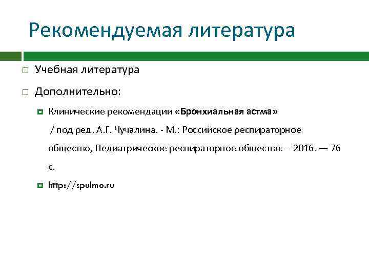 Рекомендуемая литература Учебная литература Дополнительно: Клинические рекомендации «Бронхиальная астма» / под ред. А. Г.