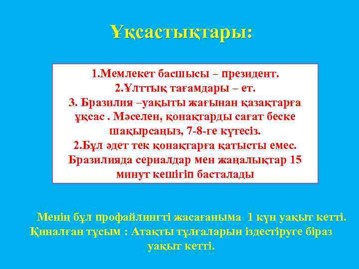 Ұқсастықтары: 1. Мемлекет басшысы – президент. 2. Ұлттық тағамдары – ет. . 3. Бразилия