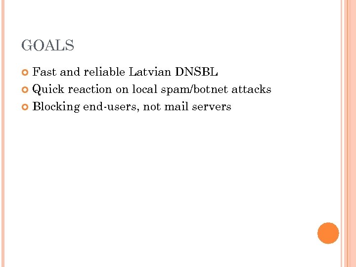 GOALS Fast and reliable Latvian DNSBL Quick reaction on local spam/botnet attacks Blocking end-users,