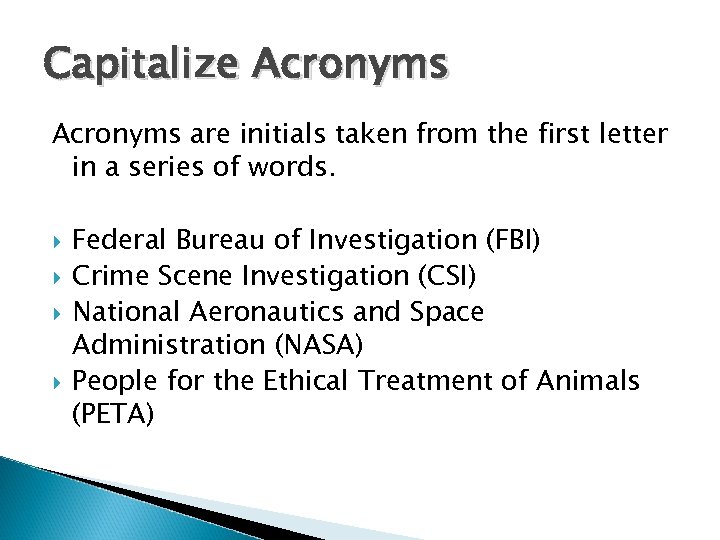 Capitalize Acronyms are initials taken from the first letter in a series of words.