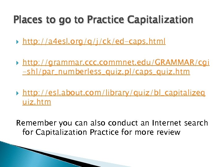 Places to go to Practice Capitalization http: //a 4 esl. org/q/j/ck/ed-caps. html http: //grammar.