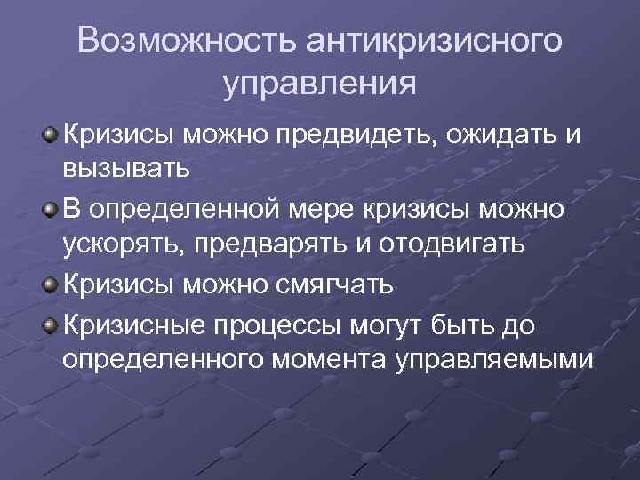 Возможность антикризисного управления Кризисы можно предвидеть, ожидать и вызывать В определенной мере кризисы можно