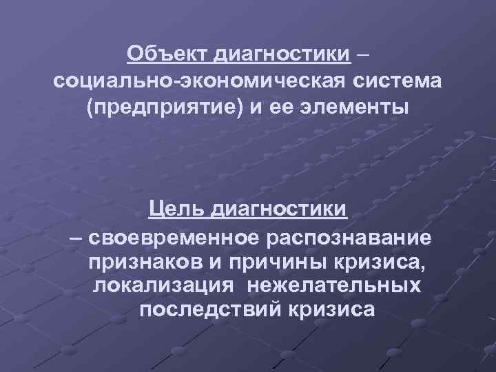 Объект диагностики – социально-экономическая система (предприятие) и ее элементы Цель диагностики – своевременное распознавание