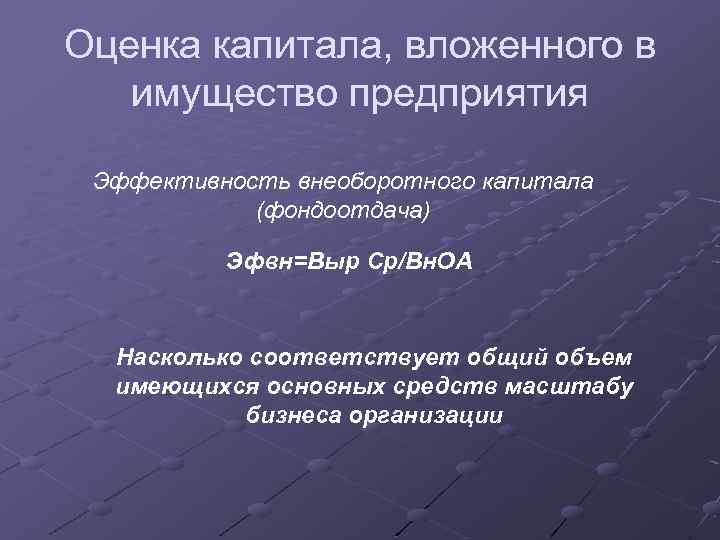 Оценка капитала, вложенного в имущество предприятия Эффективность внеоборотного капитала (фондоотдача) Эфвн=Выр Ср/Вн. ОА Насколько