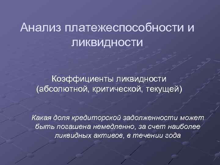 Анализ платежеспособности и ликвидности Коэффициенты ликвидности (абсолютной, критической, текущей) Какая доля кредиторской задолженности может