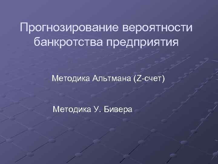 Прогнозирование вероятности банкротства предприятия Методика Альтмана (Z-счет) Методика У. Бивера 