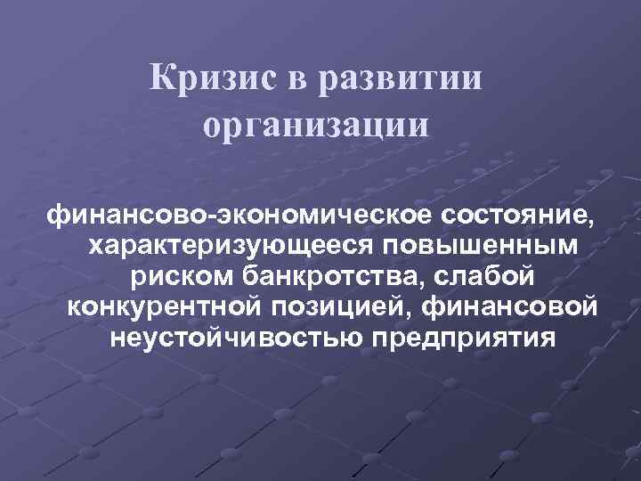 Кризис в развитии организации финансово-экономическое состояние, характеризующееся повышенным риском банкротства, слабой конкурентной позицией, финансовой