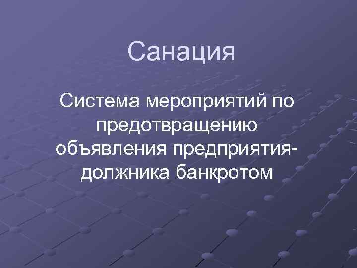 Санация Система мероприятий по предотвращению объявления предприятиядолжника банкротом 