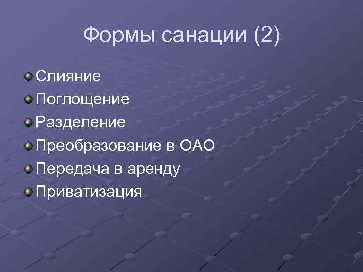 Формы санации (2) Слияние Поглощение Разделение Преобразование в ОАО Передача в аренду Приватизация 