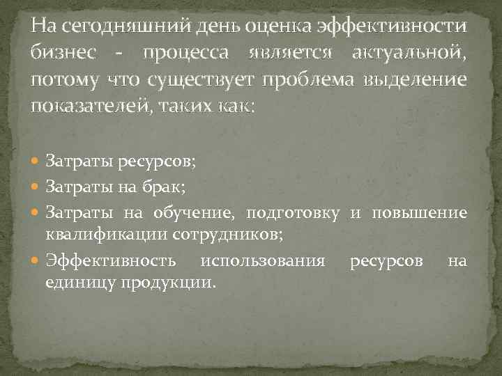 На сегодняшний день оценка эффективности бизнес - процесса является актуальной, потому что существует проблема