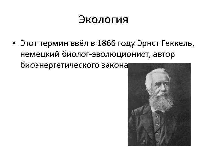 Какого термина экологического. Эрнст Геккель в 1866 году. Немецкий биолог Эрнст Геккель термин экология. Термин «экология» предложил в 1866 г. немецкий биолог Эрнст Геккель.. Эрнст Геккель ввёл термин «экология»..