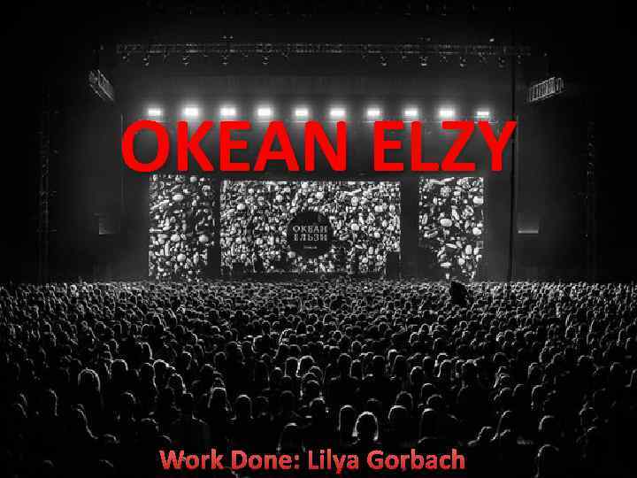 OKEAN ELZY Work Done: Lilya Gorbach 