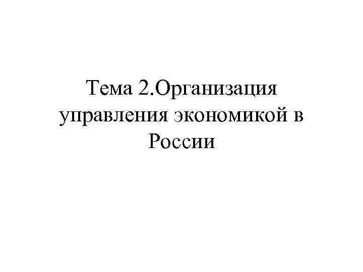 Тема 2. Организация управления экономикой в России 