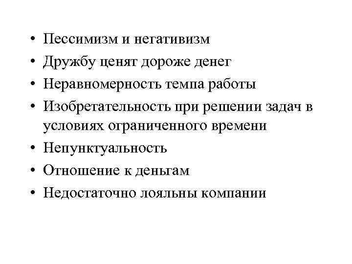  • • Пессимизм и негативизм Дружбу ценят дороже денег Неравномерность темпа работы Изобретательность