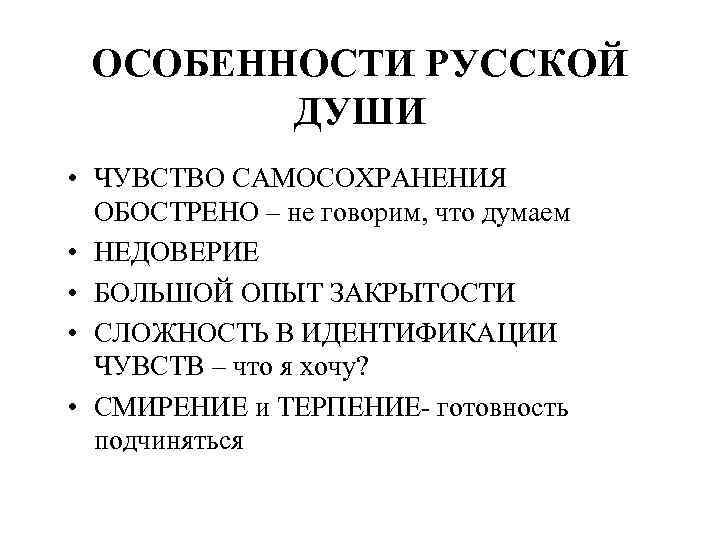 ОСОБЕННОСТИ РУССКОЙ ДУШИ • ЧУВСТВО САМОСОХРАНЕНИЯ ОБОСТРЕНО – не говорим, что думаем • НЕДОВЕРИЕ