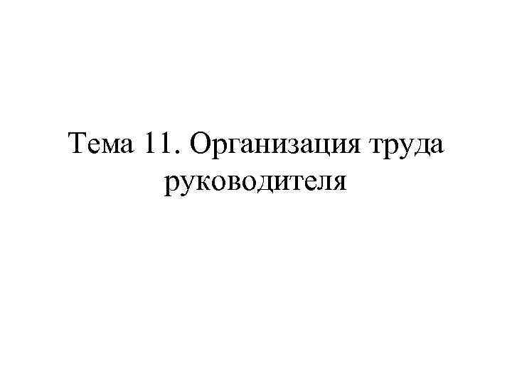 Тема 11. Организация труда руководителя 