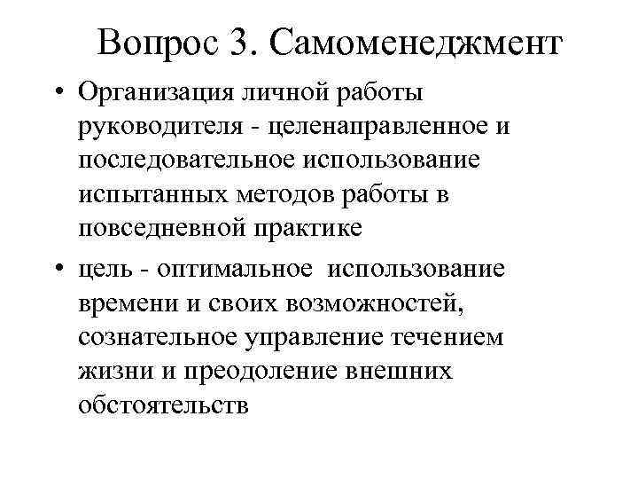 Вопрос 3. Самоменеджмент • Организация личной работы руководителя - целенаправленное и последовательное использование испытанных