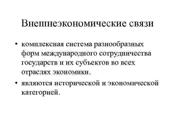 Внешнеэкономические связи • комплексная система разнообразных форм международного сотрудничества государств и их субъектов во