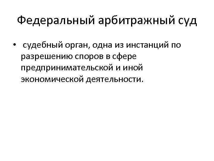 Федеральный арбитражный суд • судебный орган, одна из инстанций по разрешению споров в сфере