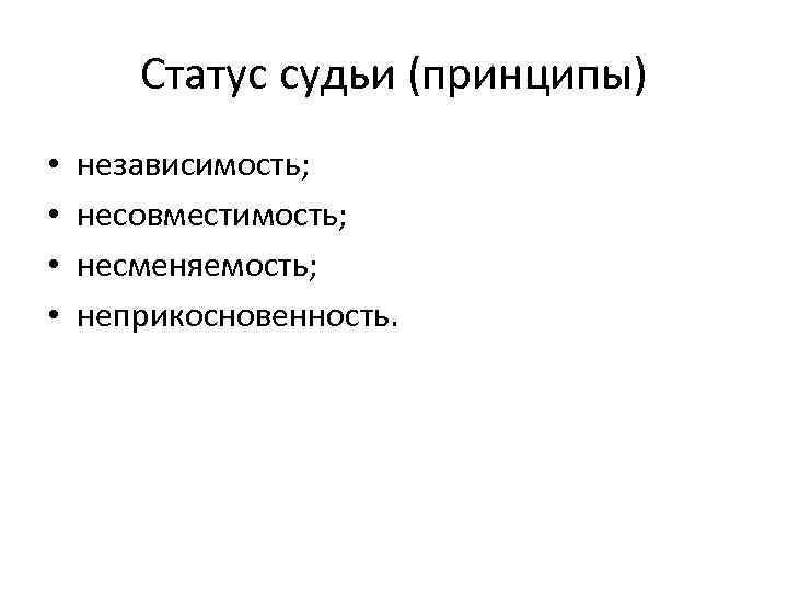 Статус судьи (принципы) • • независимость; несовместимость; несменяемость; неприкосновенность. 