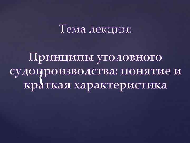 Тема лекции: Принципы уголовного судопроизводства: понятие и { краткая характеристика 