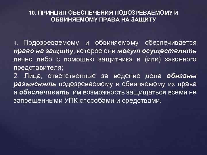 10. ПРИНЦИП ОБЕСПЕЧЕНИЯ ПОДОЗРЕВАЕМОМУ И ОБВИНЯЕМОМУ ПРАВА НА ЗАЩИТУ Подозреваемому и обвиняемому обеспечивается право