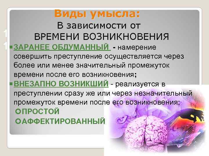 Виды умысла: В зависимости от ВРЕМЕНИ ВОЗНИКНОВЕНИЯ 1 1 ЗАРАНЕЕ ОБДУМАННЫЙ - намерение совершить