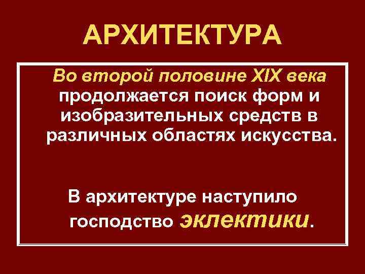 АРХИТЕКТУРА Во второй половине ХIХ века продолжается поиск форм и изобразительных средств в различных