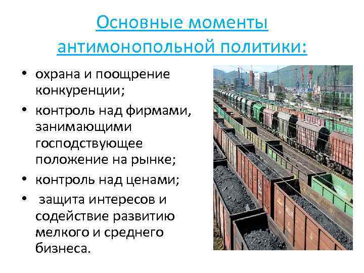 Основные моменты антимонопольной политики: • охрана и поощрение конкуренции; • контроль над фирмами, занимающими