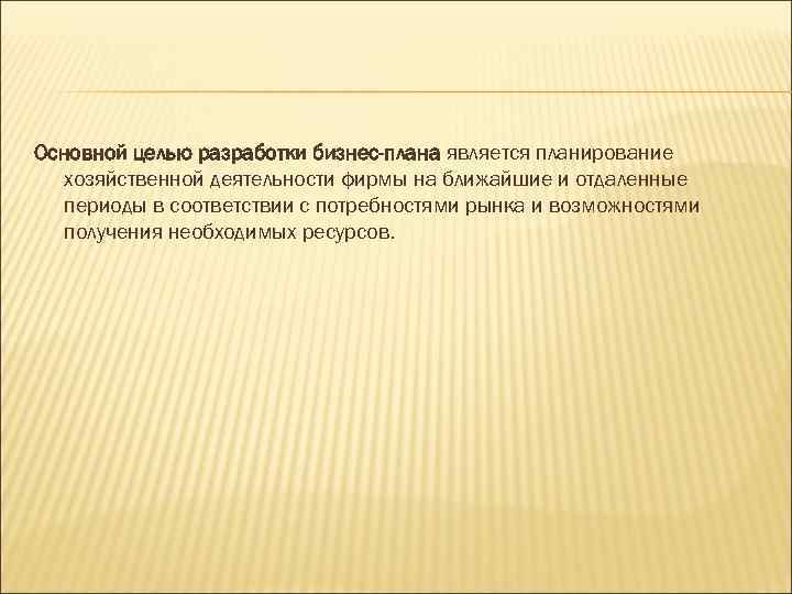 Основной целью разработки бизнес-плана является планирование хозяйственной деятельности фирмы на ближайшие и отдаленные периоды