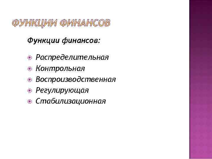 Функции финансов: Распределительная Контрольная Воспроизводственная Регулирующая Стабилизационная 