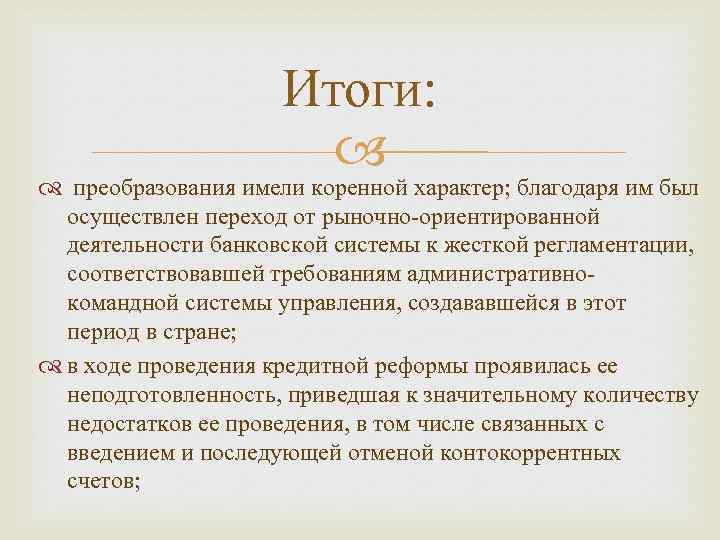 Итоги: преобразования имели коренной характер; благодаря им был осуществлен переход от рыночно-ориентированной деятельности банковской
