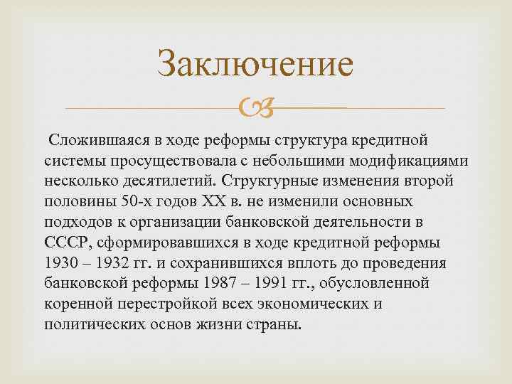 Заключение Сложившаяся в ходе реформы структура кредитной системы просуществовала с небольшими модификациями несколько десятилетий.