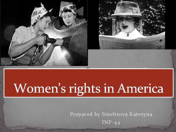 Women's rights in America Prepared by Smeltsova Kateryna INP-44 