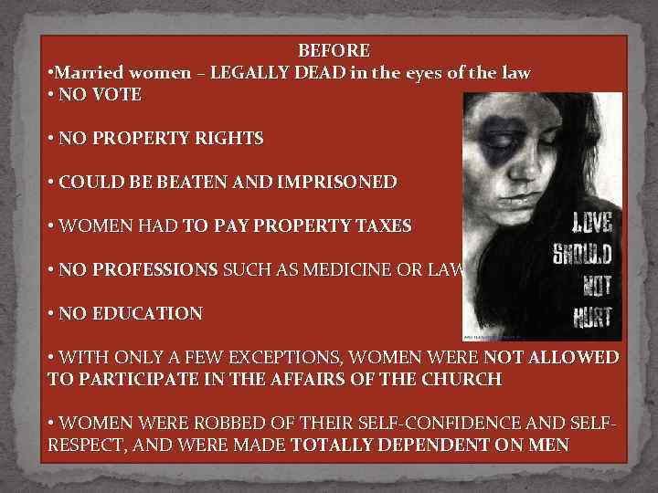  BEFORE • Married women – LEGALLY DEAD in the eyes of the law