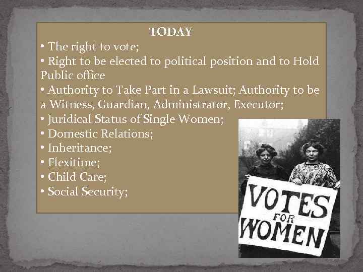 TODAY • The right to vote; • Right to be elected to political position