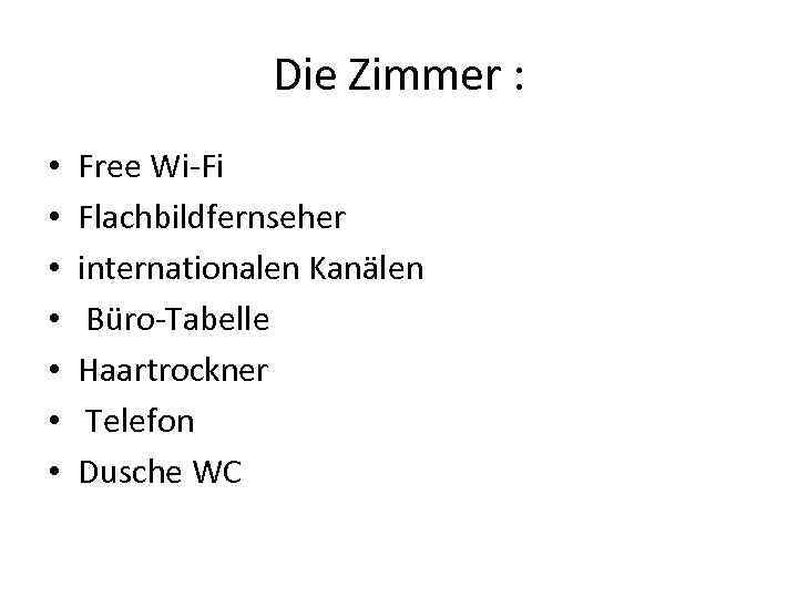 Die Zimmer : • • Free Wi-Fi Flachbildfernseher internationalen Kanälen Büro-Tabelle Haartrockner Telefon Dusche