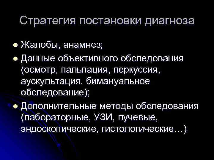 Стратегия постановки диагноза Жалобы, анамнез; l Данные объективного обследования (осмотр, пальпация, перкуссия, аускультация, бимануальное
