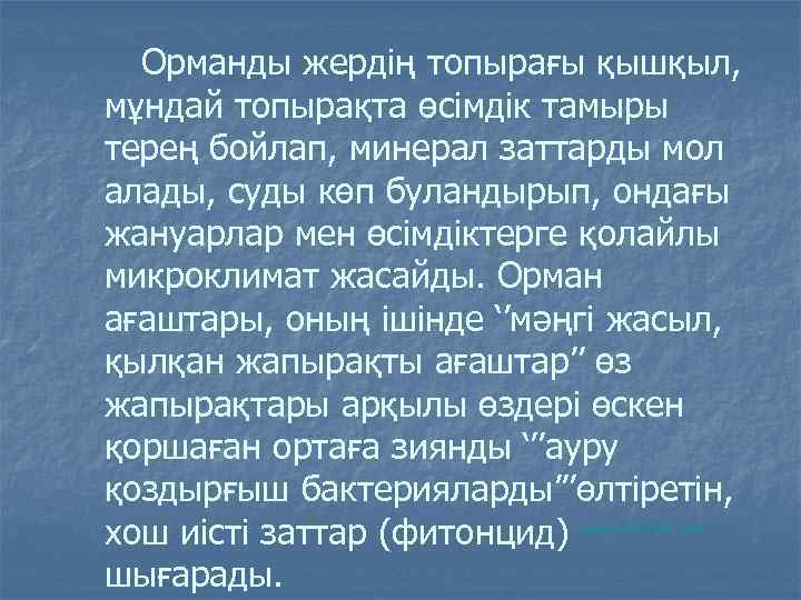 Орманды жердің топырағы қышқыл, мұндай топырақта өсімдік тамыры терең бойлап, минерал заттарды мол алады,