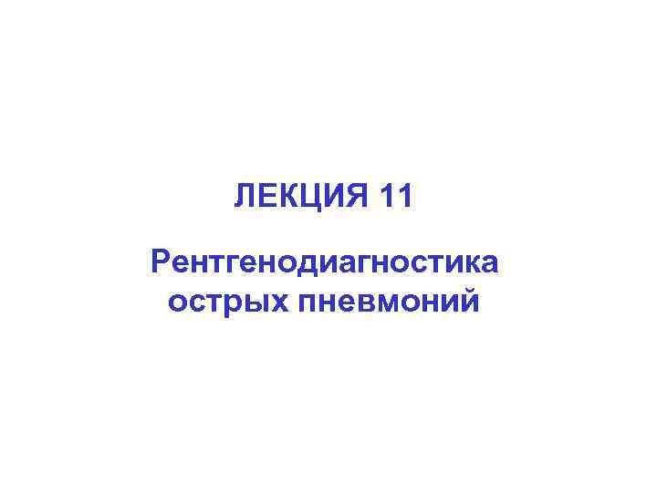 ЛЕКЦИЯ 11 Рентгенодиагностика острых пневмоний 