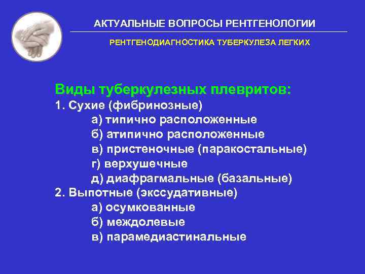 АКТУАЛЬНЫЕ ВОПРОСЫ РЕНТГЕНОЛОГИИ РЕНТГЕНОДИАГНОСТИКА ТУБЕРКУЛЕЗА ЛЕГКИХ Виды туберкулезных плевритов: 1. Сухие (фибринозные) а) типично
