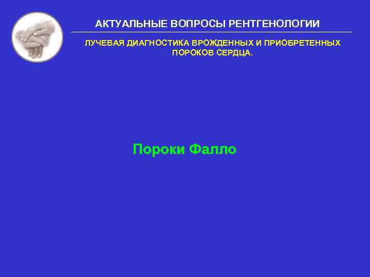 АКТУАЛЬНЫЕ ВОПРОСЫ РЕНТГЕНОЛОГИИ ЛУЧЕВАЯ ДИАГНОСТИКА ВРОЖДЕННЫХ И ПРИОБРЕТЕННЫХ ПОРОКОВ СЕРДЦА. Пороки Фалло 