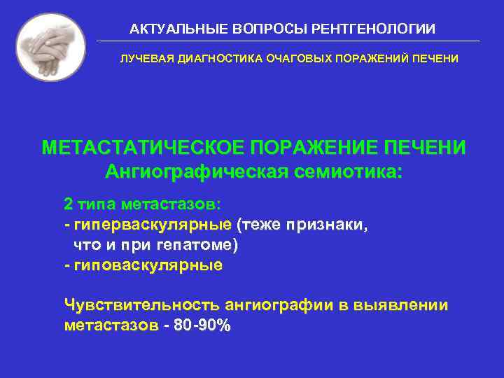 АКТУАЛЬНЫЕ ВОПРОСЫ РЕНТГЕНОЛОГИИ ЛУЧЕВАЯ ДИАГНОСТИКА ОЧАГОВЫХ ПОРАЖЕНИЙ ПЕЧЕНИ МЕТАСТАТИЧЕСКОЕ ПОРАЖЕНИЕ ПЕЧЕНИ Ангиографическая семиотика: 2