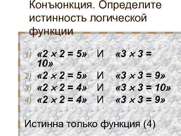 Конъюнкция. Определите истинность логической функции « 2 2 = 5» 10» 2) « 2