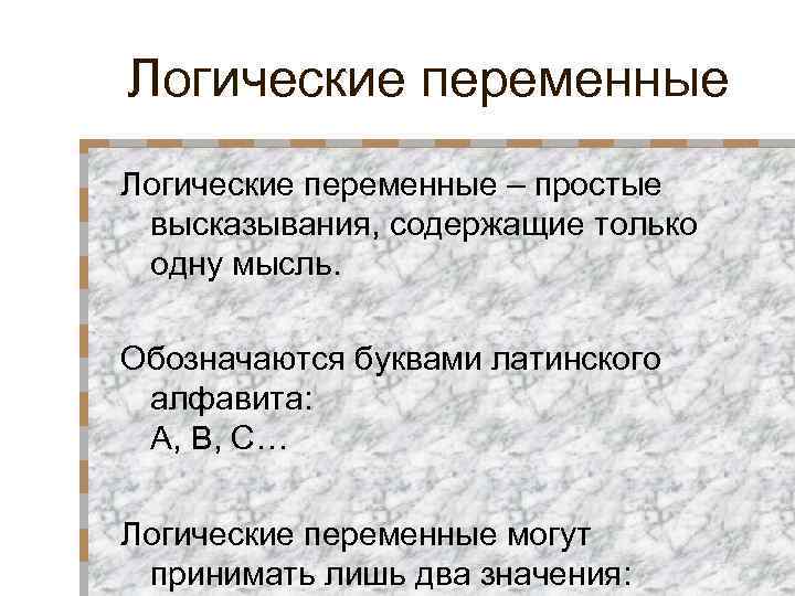 Логические переменные – простые высказывания, содержащие только одну мысль. Обозначаются буквами латинского алфавита: A,