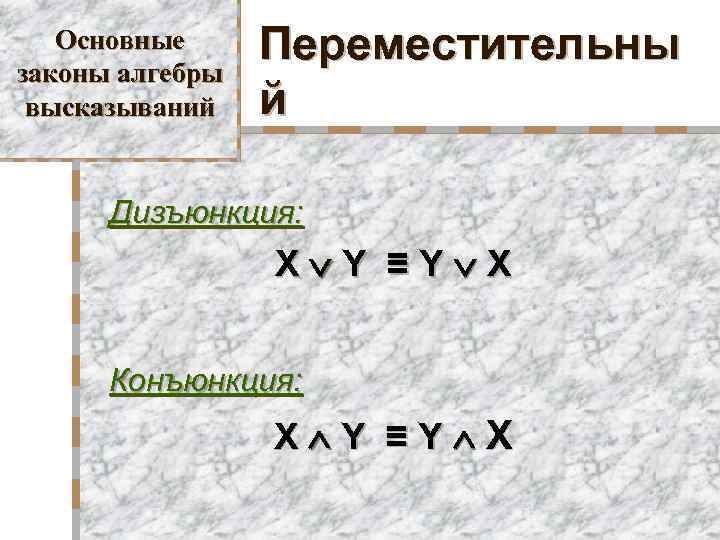 Основные законы алгебры высказываний Переместительны й Дизъюнкция: X Y ≡Y X Конъюнкция: X Y